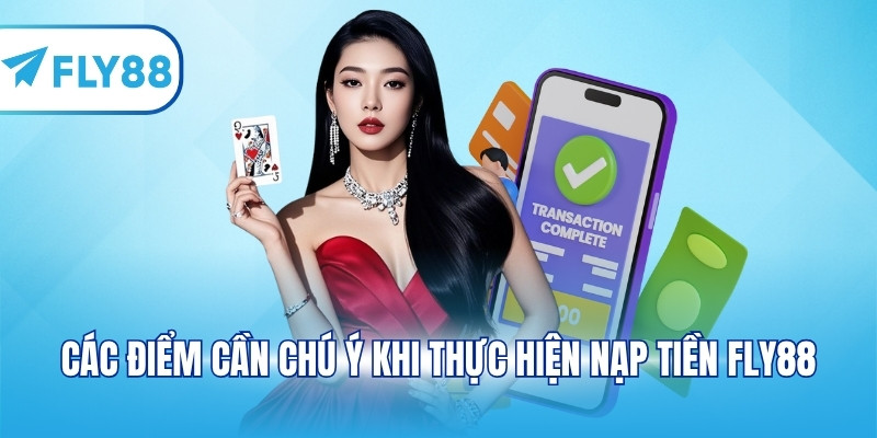 Các điểm cần chú ý khi thực hiện nạp tiền FLY88