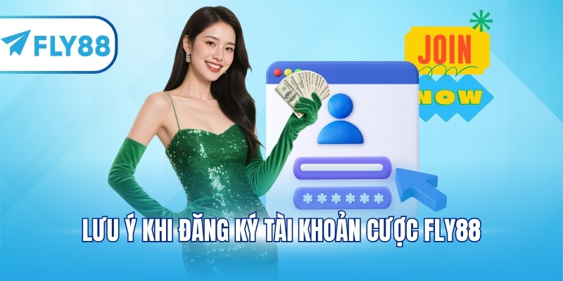 Lưu ý khi đăng ký tài khoản cược FLY88