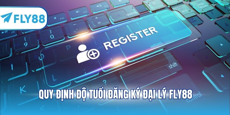 Quy định độ tuổi đăng ký đại lý FLY88